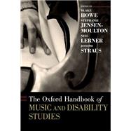 The Oxford Handbook of Music and Disability Studies by Howe, Blake; Jensen-Moulton, Stephanie; Lerner, Neil; Straus, Joseph, 9780199331444