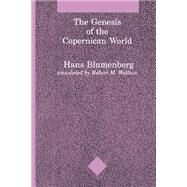 The Genesis of the Copernican World by Blumenberg, Hans; Wallace, Robert M., 9780262521444
