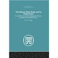 African Slave Trade and Its Suppression: A Classified and Annotated Bibliography of Books, Pamphlets and Periodical Articles by Hogg,Peter C., 9780415381444