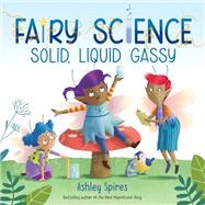 Solid, Liquid, Gassy! (A Fairy Science Story) by Spires, Ashley, 9780525581444