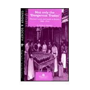 Not Only The Dangerous Trades: Women's Work And Health In Britain 1880-1914 by Harrison,Barbara, 9780748401444