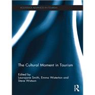 The Cultural Moment in Tourism by Smith; Laurajane, 9781138081444