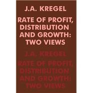 Rate of Profit, Distribution and Growth: Two Views by Kregel,J.A., 9781138531444
