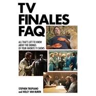 TV Finales Faq by Tropiano, Stephen; Van Buren, Holly, 9781480391444