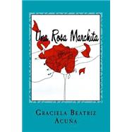 Una Rosa Marchita/ A Wilted Rose by Acua, Graciela Beatriz; Jaimes, Karina Teresa; Jaimes, Alexandra Graciela, 9781514731444