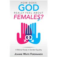 How Does God Really Feel About Females? by Ferdinando, Joanne White, 9781973651444