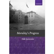Morality's Progress Essays on Humans, Other Animals, and the Rest of Nature by Jamieson, Dale, 9780199251445