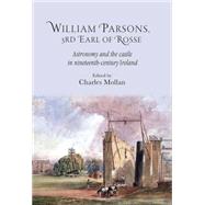 William Parsons, 3rd Earl of Rosse Astronomy and the Castle in Nineteenth-Century Ireland by Mollan, R. Charles, 9780719091445