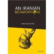 An Iranian Metamorphosis by Neyestani, Mana, 9780988901445