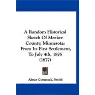 Random Historical Sketch of Meeker County, Minnesot : From Its First Settlement, to July 4th, 1876 (1877) by Comstock, Smith, Abner, 9781120221445