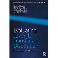 Evaluating Juvenile Transfer and Disposition by Kirk Heilbrun; David DeMatteo; Christopher King; Sarah Filone, 9781315661445
