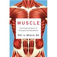 Muscle The Gripping Story of Strength and Movement by Meals, Roy A., MD, 9781324021445