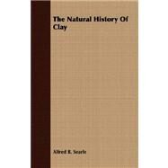The Natural History of Clay by Searle, Alfred B., 9781409711445