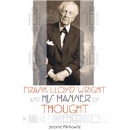 Frank Lloyd Wright and His Manner of Thought by Klinkowitz, Jerome, 9780299301446