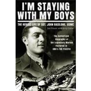 I'm Staying with My Boys The Heroic Life of Sgt. John Basilone, USMC by Proser, Jim; Cutter, Jerry, 9780312611446