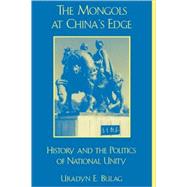 The Mongols at China's Edge History and the Politics of National Unity by Bulag, Uradyn E., 9780742511446