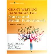 Grant Writing Handbook for Nurses and Health Professionals by Holtzclaw, Barbara J., Ph.D. R.N.; Kenner, Carole, Ph.D., R.N.; Walden, Marlene, Ph.D., 9780826141446