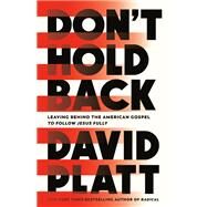 Don't Hold Back Leaving Behind the American Gospel to Follow Jesus Fully by Platt, David, 9780735291447