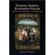 Fearful Spirits, Reasoned Follies by Bailey, Michael D., 9780801451447