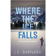 Where the Ice Falls by Barnard, J. E., 9781459741447