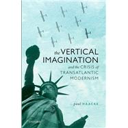 The Vertical Imagination and the Crisis of Transatlantic Modernism by Haacke, Paul, 9780198851448