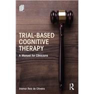 Trial-Based Cognitive Therapy: A Manual for Clinicians by de Oliveira; Irismar Reis, 9781138801448