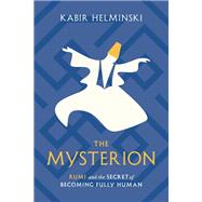 The Mysterion Rumi and the Secret of Becoming Fully Human by Helminski, Kabir, 9781645471448