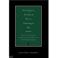 Strangers Settled Here Amongst Us: Policies, Perceptions and the Presence of Aliens in Elizabethan England by Hunt Yungblut,Laura, 9780415021449