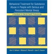 Behavioral Treatment for Substance Abuse in People with Serious and Persistent Mental Illness: A Handbook for Mental Health Professionals by Bellack,Alan S., 9781138411449