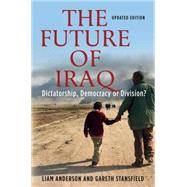 The Future of Iraq Dictatorship, Democracy, or Division? by Anderson, Liam; Stansfield, Gareth, 9781403971449