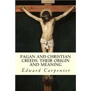 Pagan and Christian Creeds by Carpenter, Edward, 9781506171449