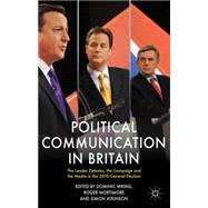 Political Communication in Britain The Leader's Debates, the Campaign and the Media in the 2010 General Election by Wring, Dominic; Mortimore, Roger; Atkinson, Simon, 9780230301450