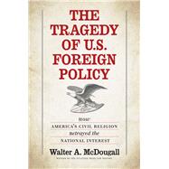 The Tragedy of U.s. Foreign Policy by McDougall, Walter A., 9780300211450