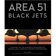 Area 51 - Black Jets A History of the Aircraft Developed at Groom Lake, America's Secret Aviation Base by Yenne, Bill, 9780760361450
