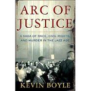 Arc of Justice : A Saga of Race, Civil Rights, and Murder in the Jazz Age by Kevin Boyle, 9780805071450