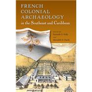 French Colonial Archaeology in the Southeast and Caribbean by Kelly, Kenneth G.; Hardy, Meredith D., 9780813061450