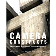 Camera Constructs: Photography, Architecture and the Modern City by Higgott,Andrew;Higgott,Andrew, 9781409421450