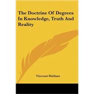 The Doctrine of Degrees in Knowledge, Truth And Reality by Haldane, Viscount, 9781417961450