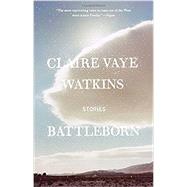Battleborn Stories by Watkins, Claire Vaye, 9781594631450
