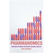 Pharmanomics How Big Pharma Destroys Global Health by Dearden, Nick, 9781804291450