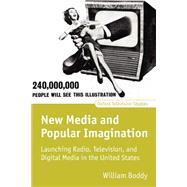 New Media and Popular Imagination Launching Radio, Television, and Digital Media in the United States by Boddy, William, 9780198711452