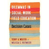 Dilemmas in Social Work Field Education by Terry A. Wolfer; Melissa Reitmeier, 9780231201452