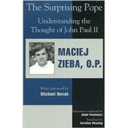 The Surprising Pope Understanding the Thought of John Paul II by Zieba, Maciej, O.P.; Pawlowicz, Adam; Weening, Karolina; Novak, Michael, 9780739101452