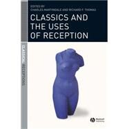 Classics And the Uses of Reception by Martindale, Charles; Thomas, Richard F., 9781405131452