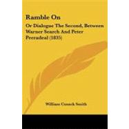 Ramble On : Or Dialogue the Second, Between Warner Search and Peter Peeradeal (1835) by Smith, William Cusack, 9781437051452
