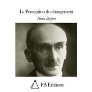 La Perception Du Changement by Bergson, Henri, 9781503381452