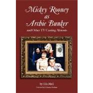 Mickey Rooney as Archie Bunker: And Other TV Casting Almosts by Mell, Eila; Abraham, F. Murray, 9781593931452