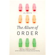 The Allure of Order High Hopes, Dashed Expectations, and the Troubled Quest to Remake American Schooling by Mehta, Jal, 9780190231453