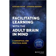 Facilitating Learning with the Adult Brain in Mind A Conceptual and Practical Guide by Taylor, Kathleen; Marienau, Catherine, 9781118711453