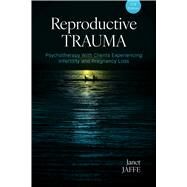 Reproductive Trauma Psychotherapy With Clients Experiencing Infertility and Pregnancy Loss by Jaffe, Janet, 9781433841453